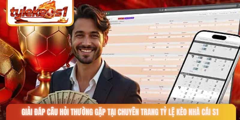 Giải đáp câu hỏi thường gặp tại chuyên trang Tỷ lệ kèo nhà cái S1