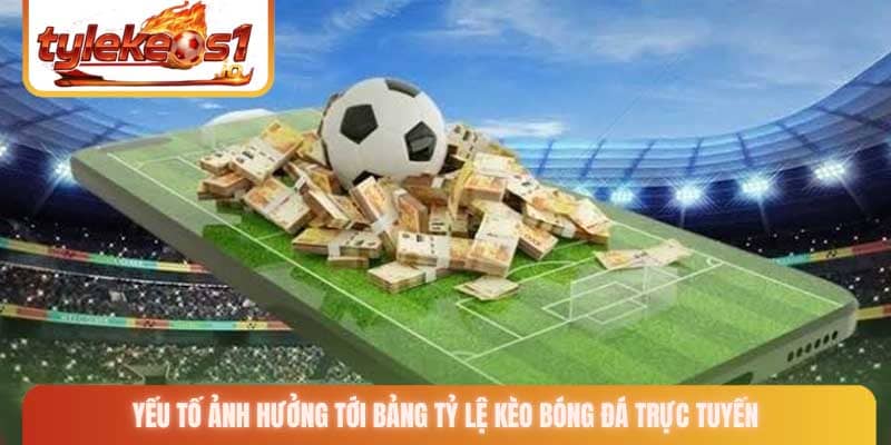 Yếu tố ảnh hưởng tới bảng tỷ lệ kèo bóng đá trực tuyến