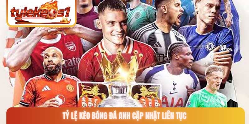 Tỷ lệ kèo bóng đá Anh cập nhật liên tục